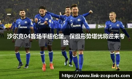 沙尔克04客场平纽伦堡，保级形势堪忧将迎来考验